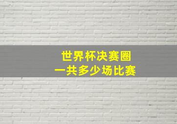 世界杯决赛圈一共多少场比赛