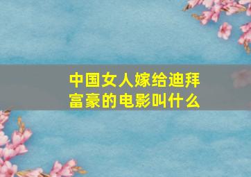 中国女人嫁给迪拜富豪的电影叫什么