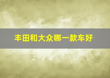 丰田和大众哪一款车好