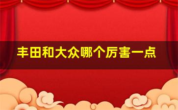 丰田和大众哪个厉害一点