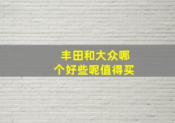 丰田和大众哪个好些呢值得买