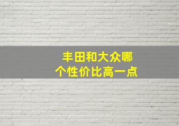 丰田和大众哪个性价比高一点