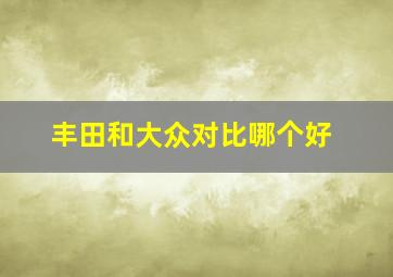 丰田和大众对比哪个好