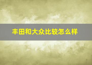 丰田和大众比较怎么样