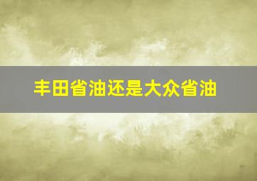 丰田省油还是大众省油