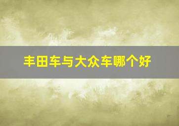 丰田车与大众车哪个好