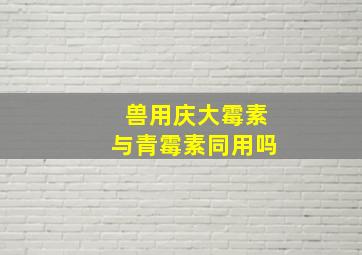 兽用庆大霉素与青霉素同用吗