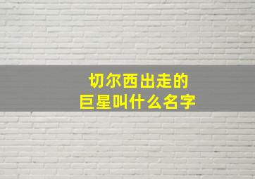 切尔西出走的巨星叫什么名字