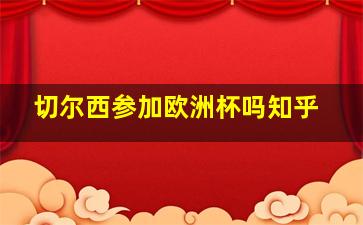 切尔西参加欧洲杯吗知乎