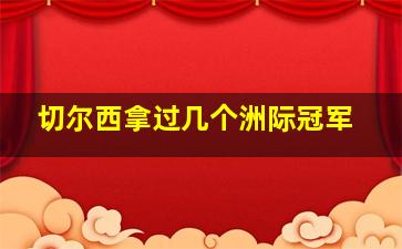 切尔西拿过几个洲际冠军