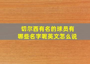 切尔西有名的球员有哪些名字呢英文怎么说