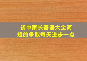 初中家长寄语大全简短的争取每天进步一点