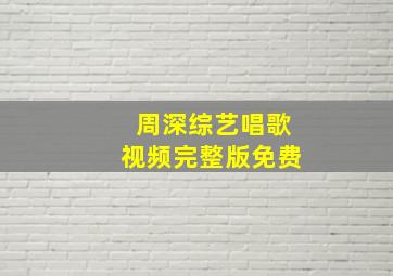 周深综艺唱歌视频完整版免费