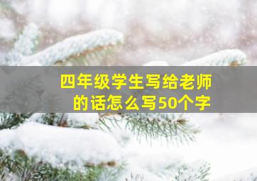 四年级学生写给老师的话怎么写50个字