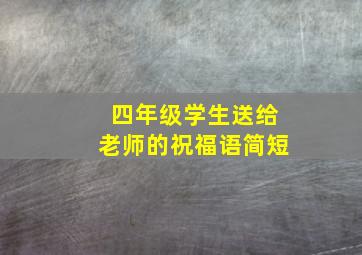 四年级学生送给老师的祝福语简短