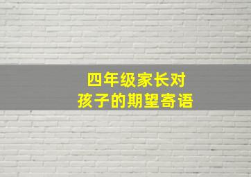 四年级家长对孩子的期望寄语