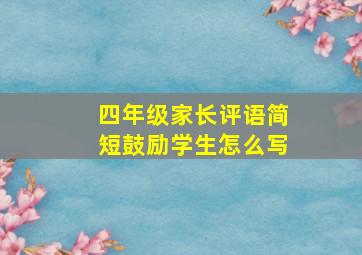 四年级家长评语简短鼓励学生怎么写