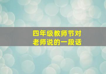 四年级教师节对老师说的一段话