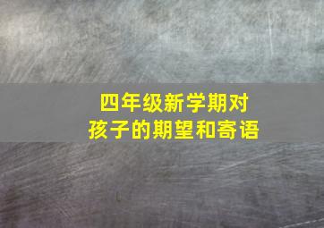 四年级新学期对孩子的期望和寄语