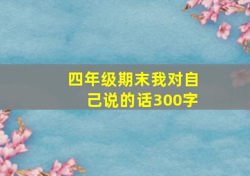 四年级期末我对自己说的话300字