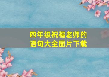 四年级祝福老师的语句大全图片下载