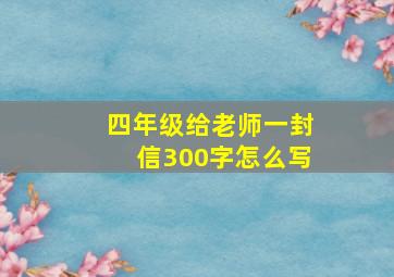 四年级给老师一封信300字怎么写