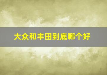 大众和丰田到底哪个好