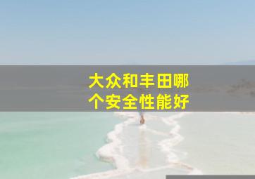 大众和丰田哪个安全性能好