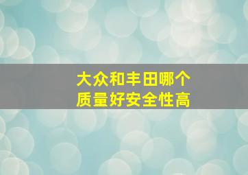 大众和丰田哪个质量好安全性高