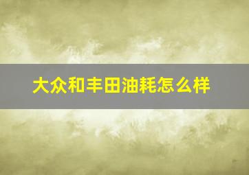 大众和丰田油耗怎么样