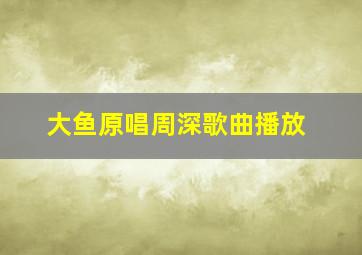 大鱼原唱周深歌曲播放