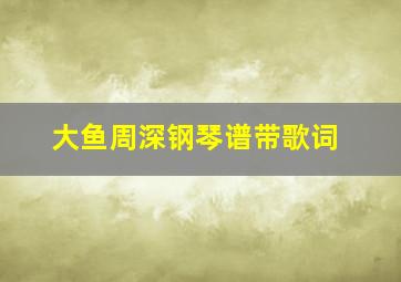 大鱼周深钢琴谱带歌词