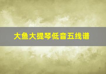 大鱼大提琴低音五线谱