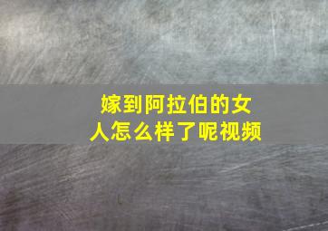 嫁到阿拉伯的女人怎么样了呢视频