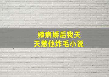 嫁病娇后我天天惹他炸毛小说