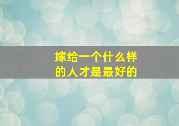 嫁给一个什么样的人才是最好的