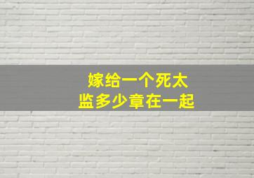 嫁给一个死太监多少章在一起