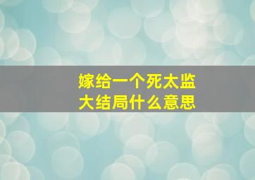 嫁给一个死太监大结局什么意思