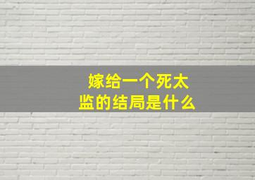 嫁给一个死太监的结局是什么