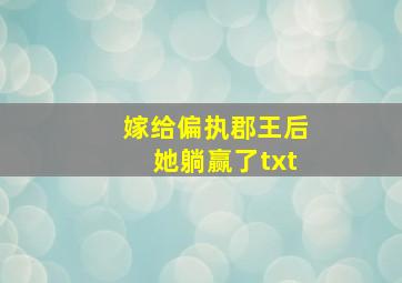 嫁给偏执郡王后她躺赢了txt