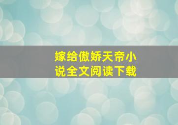 嫁给傲娇天帝小说全文阅读下载