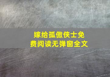 嫁给孤傲侠士免费阅读无弹窗全文