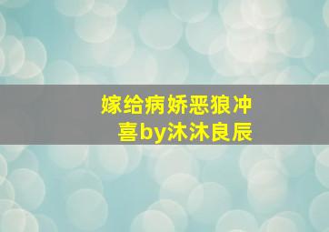 嫁给病娇恶狼冲喜by沐沐良辰