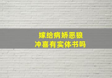 嫁给病娇恶狼冲喜有实体书吗