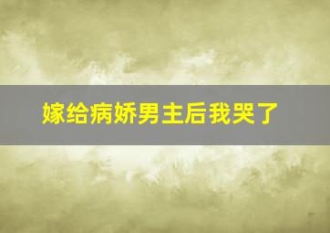 嫁给病娇男主后我哭了