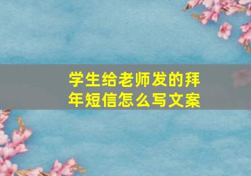 学生给老师发的拜年短信怎么写文案