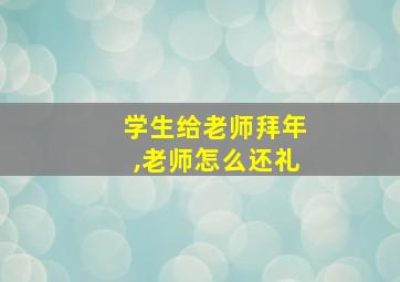 学生给老师拜年,老师怎么还礼