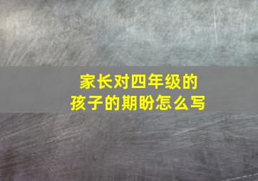 家长对四年级的孩子的期盼怎么写