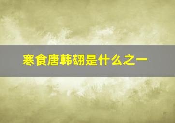 寒食唐韩翃是什么之一