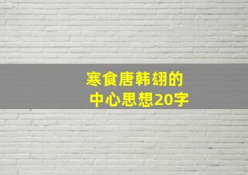 寒食唐韩翃的中心思想20字